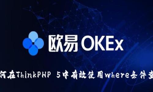 如何在ThinkPHP 5中有效使用where条件查询