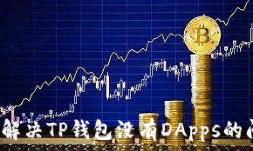 如何解决TP钱包没有DApps的问题?