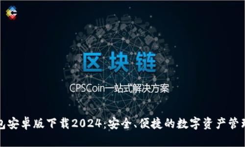 TP钱包安卓版下载2024：安全、便捷的数字资产管理工具