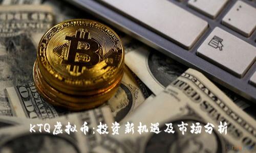KTQ虚拟币:投资新机遇及市场分析