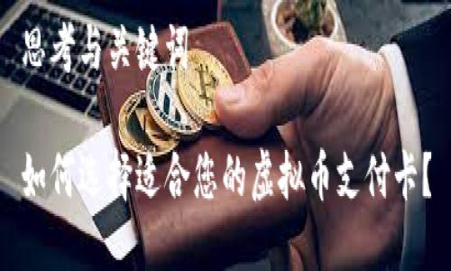 思考与关键词
如何选择适合您的虚拟币支付卡?
