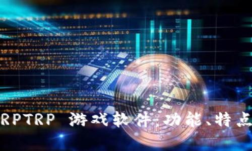 深度解读 TRPTRP 游戏软件:功能、特点与用户体验
