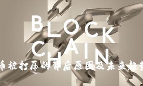 虚拟币被打压的背后原因及未来趋势分析
