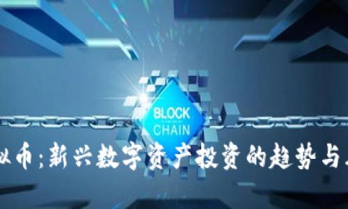 亮剑虚拟币:新兴数字资产投资的趋势与风险分析