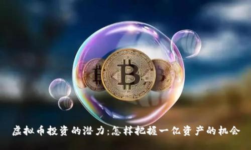 虚拟币投资的潜力:怎样把握一亿资产的机会