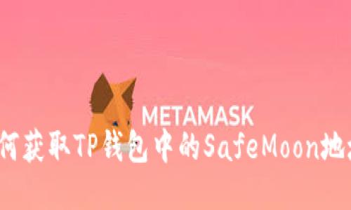 如何获取TP钱包中的SafeMoon地址？