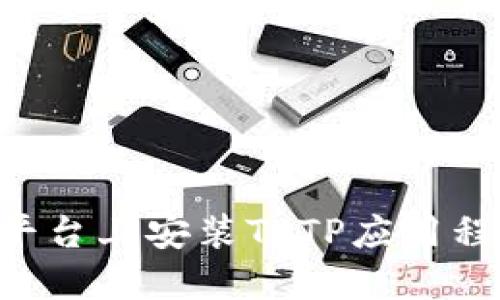 如何在不同平台上安装TPTP应用程序:详细指南