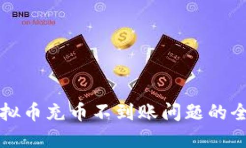 解决虚拟币充币不到账问题的全面指南